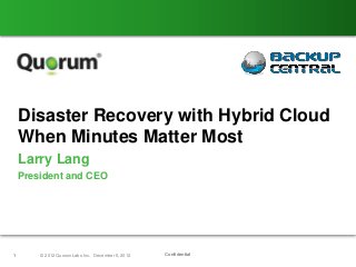 Disaster Recovery with Hybrid Cloud
    When Minutes Matter Most
    Larry Lang
    President and CEO




1       © 2012 QuorumLabs Inc. December 5, 2012   Confidential
 