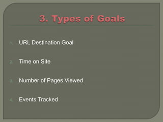 1.   URL Destination Goal


2.   Time on Site


3.   Number of Pages Viewed


4.   Events Tracked
 