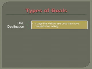URL     • a page that visitors see once they have
Destination     completed an activity
 