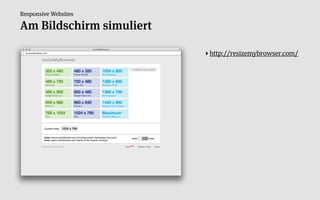 Responsive Websites

Am Bildschirm simuliert

                          ‣ http://resizemybrowser.com/
 