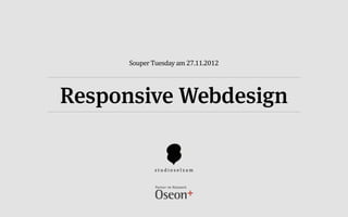 Souper'Tuesday'am'27.11.2012




Responsive Webdesign


             studioselzam
 