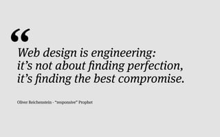 “
Web design is engineering:
it’s not about ﬁnding perfection,
it’s ﬁnding the best compromise.
Oliver Reichenstein - “responsive” Prophet
 