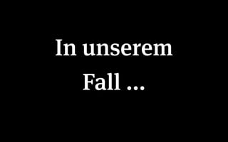 In unserem
   Fall ...
 