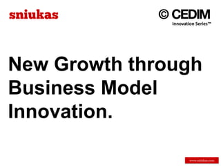 Innovation Series™




New Growth through
Business Model
Innovation.

                      www.sniukas.com
 