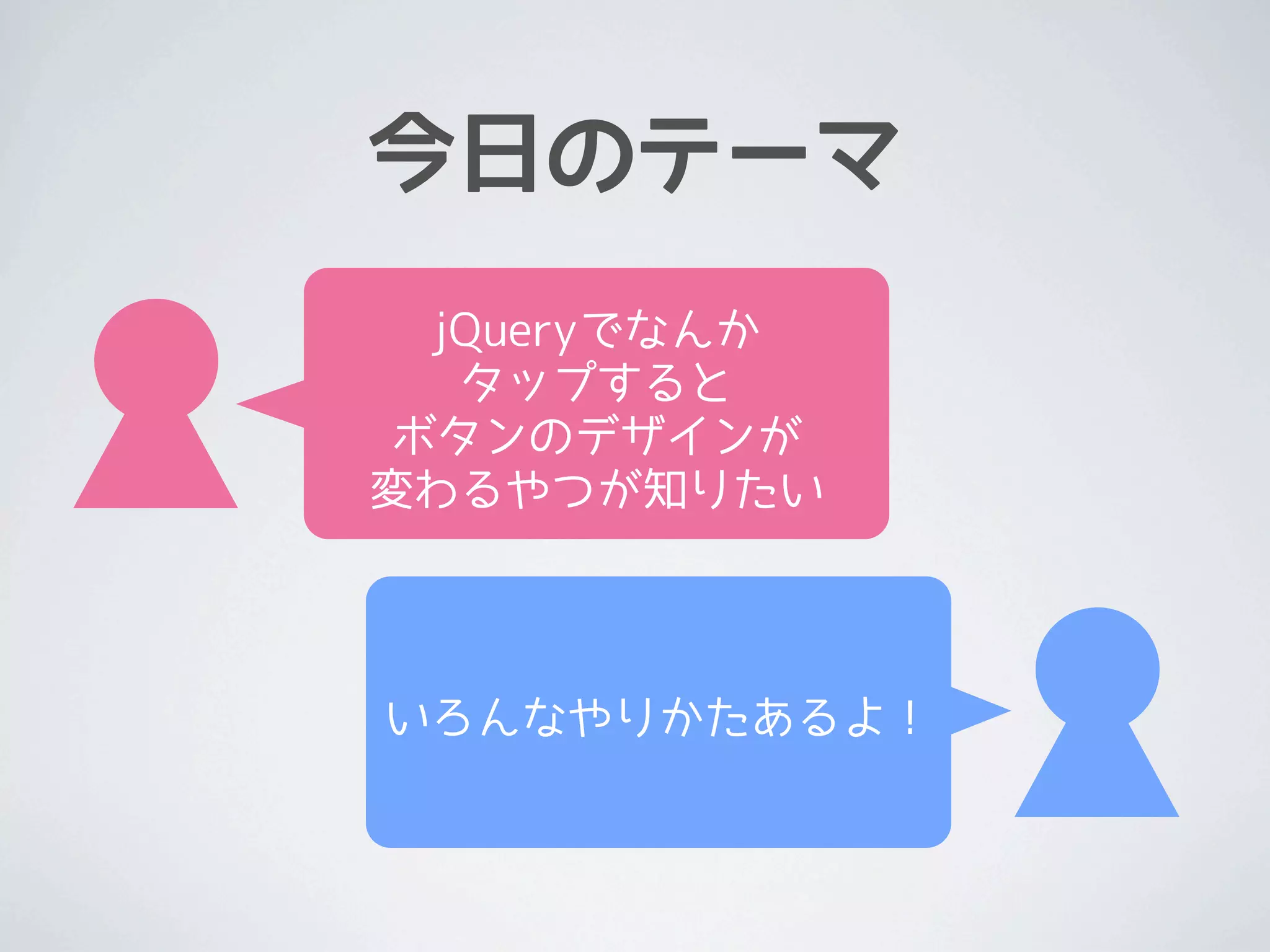 今日のテーマ
 jQueryでなんか
  タップすると
ボタンのデザインが
変わるやつが知りたい




いろんなやりかたあるよ！
 
