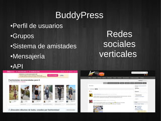 BuddyPress
Perfil de usuarios
●


Grupos
●                         Redes
Sistema de amistades
●                        sociales
Mensajería
●                       verticales
API
●
 