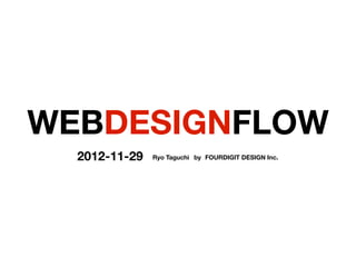 WEBDESIGNFLOW
  2012-11-29   Ryo Taguchi by FOURDIGIT DESIGN Inc.
 