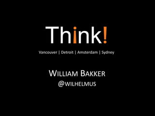 Vancouver | Detroit | Amsterdam | Sydney




     WILLIAM BAKKER
          @WILHELMUS
 