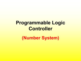 Programmable Logic
Controller
(Number System)
 