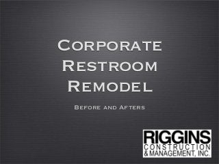 Corporate
Restroom
Remodel
Before and Afters
 
