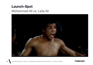 Launch-Spot
     Mohammed Ali vs. Leila Ali




46   «Von der Strategie zum Image – die Geheimnisse erfolgreicher Markenführung»  Identity id-ee Blog
 