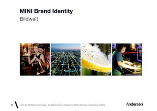 MINI Brand Identity
     Bildwelt




75   «Von der Strategie zum Image – die Geheimnisse erfolgreicher Markenführung»  Identity id-ee Blog
 