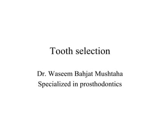 Tooth selection
Dr. Waseem Bahjat Mushtaha
Specialized in prosthodontics
 