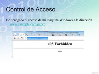 Control de Acceso
He denegado el acceso de mi máquina Windows a la dirección
  www.example.com/pepe/
 