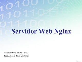 Servidor Web Nginx

Antonio David Tejero Galán
Juan Antonio Beato Quiñones
 
