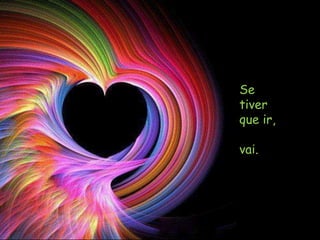 Se
tiver
que ir,

vai.
 