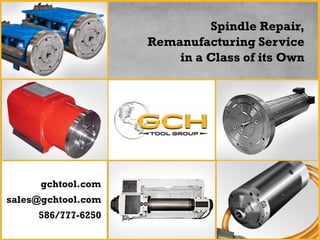 Spindle Repair,
Remanufacturing Service
in a Class of its Own
gchtool.com
sales@gchtool.com
586/777-6250
 