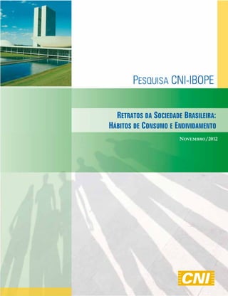RETRATOS DA SOCIEDADE BRASILEIRA:
HÁBITOS DE CONSUMO E ENDIVIDAMENTO
                       NOVEMBRO/2012
 