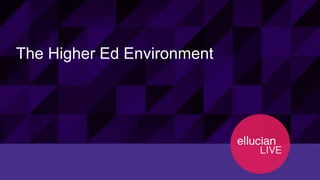 7© 2015 ELLUCIAN. CONFIDENTIAL & PROPRIETARY | Session 12120
The Higher Ed Environment
 