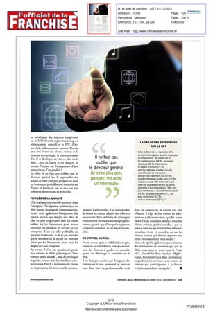 N° et date de parution : 127 - 01/12/2012
                                                                                                                                                                              Diffusion : 31000                       Page : 105
                                                                                                                                                                              Périodicité : Mensuel                   Taille : 100 %
                                                                                                                                                                              OffFranch_127_104_23.pdf                1043 cm2


                                                                                                                                                                              Site Web : http://www.officieldelafranchise.fr/




    en   privilégiant des dépenses budgétaires
sur le      SEO ( Search engine marketing ou                                                                                                                                                                                   LAVEILLE DES ENTREPRISES
référencement                                   naturel et le PPC (      )
                                                                                                                                                                                                                                                                        SUR                 LE NET
Payper-click ,                référencement payant ) Depuis                              .




peu avec l,
                                      '
                                          essor             des réseaux sociaux et le                                                                                                                     Selon  le Baromètre e-réputation 2012
contexte économique   la communication                                                                                                                                                                    de Digimind ( Logiciels de veille stratégique
B to B se développe de plus en plus via le
                                                                     ,

                                                                                                                                       Il   ne faut pas                                                   et e-réputation       les clients ( 90 %% )                       ) ,
                                                                                                                                                                                                                                                                                      "


                                                                                                                                                                                                                                                                                                                                                      ,


                                                                                                                                                                                                          les médias sociaux ( 88 %% ) les médias
Web.. avec ses forces et ses dangers et                                                                                                     oublier que                                                                                                                                                       ,




                                                                                                                                                                                                          classiques ( 80 %% ) et les experts
                  .
                                                                                                     ,



surtout   l impact sur l e-réputation d une
                          '                                              '                       '
                                                                                                                                                                                                          et leaders d opinion ( 75 %%)
                                                                                                                                directeur général
                                                                                                                                                                                                                                                                   '



                                                '                                                                          le
entreprise ou d un produit !                                                                                                                                                                              sont les catégories d acteurs les plus                                                '




En effet il ne faut pas oublier que le
                      ,                                                                                                        de votre plus gros                                                         surveillées par les entreprises
                                                                                                                                                                                                                                                                                                                              "
                                                                                                                                                                                                                                                                                                                                      .


                                                                                                                                                                                                          L étude note également que les très
                                                                                                                                                                                                              '



directeur général ( ou le responsable des
                                                                                                                               prospect est aussi                                                         grandes entreprises ( celles dont le chiffre
achats ) de votre plus gros prospect est aussi                                                                                                                                                            d affaires excède 500 millions d euros
                                                                                                                                                                                                                       '                                                                                                                      '




                                                                                                                                 un Internaute.
                                                                                                                                                                                                                                                                                                                                                              )


un Internaute probablement connecté sur     ,                                                                                                                                                             citent un plus grand nombre de parties
Twitter et Facebook ou entout cas très                                                                                                                                                                    prenantes à leur e-réputation          Elles sont
                                                                                                                                                                                                                                                                                                                                          "
                                                                                                                                                                                                                                                                                                                                  .
                                                                 ,

                                                                                                                                                                                                          plus nombreuses à considérer leurs salariés
utilisateur des moteurs de recherche.
                                                                                                                                                                                                          ( 76 %% ) les organismes tiers (71 ,5 %% )
                                                                                                                                                                                                                                                   ,                                                                                                      ,


                                                                                                                                                                                                          leurs concurrents ( 52 %% )
PRIVILÉGIEZ LA QUALITÉ
                                                                                                                                                                                                          et leurs fournisseurs ( 38 %% ).                                                                                "




Cela implique unenouvelle approche pour
    '

  entreprise :l intégration systématique du
                                            '
l

Web dans sa stratégie de communication                                                                   ,
                                                                                                                                   "
                                                                                                             nication traditionnelle il est indispensable
                                                                                                                                                         "
                                                                                                                                                             ,                                   dans un contexte où ils doivent être plus
certes mais également l intégration des
                                                                             '

              ,                                                                                              de choisir les canaux adaptés à sa cible et à                                       efficaces Il s' agit de leur donner les       .




réseaux sociaux qui ont pris une place de           ,                                                        sonactivité               .   Il est préférable de développer                                 qu' ils recherchent qu' elles soient
                                                                                                                                                                                                 informations                                                                                                             ,



plus en plus importante dans les outils
                                                                                                                                                                                                                                           '

                                                                                                             correctement ses réseaux sociaux                                                    faciles d accès actualisées simples à consulter               ,                                      ,                                                             ,


utilisés par les Internautes pour mieux                                                                      progressivement
                                                                                                                               ,   plutôt que d
                                                                                                                                                     '
                                                                                                                                                         être présent partout                    daires précises professionnelles.. que ce
                                                                                                                                                                                                                                       ,                                ,                                                                                 .




connaître les produits et services d une                                                                          importe comment ou de façon
                                                                                             '

                                                                                                             n'                                                                                  soit sur votre site qui doit être bien référencé                                                                                                                   ,



entreprise Il est en effet préférable de
                              .
                                                                                                             incomplète.                                                                         actualisé vivant et complet ou sur les            ,                                                                                          ,



 prendre les devants et de ne pas attendre
"
                     "
                                                                                                                                                                                                 réseaux sociaux qui doivent apporter une
que la notoriété de la société sur Internet                                                                  DU VIRTUEL                      AU RÉEL                                             réelle information sur votre société !
arrive par les Internautes avec tous les                                         ,                           Ne pas courir après la visibilité à tout prix                                   ,   Mais cela signifie également que la réaction
risques que cela comporte.                                                                                   conserver sa crédibilité en tant que société                                ,       des Internautes ne concerne pas que le
Par contre il n' est pas question de partir                                                                           des facteurs à garder en mémoire                                           Web mais aussi et avant tout la vraie
                                                                                                                                                                                                                                             "
                                  ,                                                                          sont                                                                                                          ,


tous azimuts et d être présent pour " faire
                                                             '

                                                                                                             quand on développe sa notoriété sur le                                              vie l amabilité d un standard
                                                                                                                                                                                                          "                                '                                                '

                                                                                                                                                                                                                  ..           .


                        "
comme tout le monde , mais de privilégier                                                                    Web.                                                                                téléphonique les compétences d un commercial ,
                                                                                                                                                                                                                                   ,
                                                                                                                                                                                                                                                                                                                      '




la qualité surtout dans le cadre d une
                          ,
                                                                                     '
                                                                                                             Il   ne faut pas oublier que l                      '


                                                                                                                                                                     exigence          des       la qualité                                            d   '
                                                                                                                                                                                                                                                                   un       service.. sont autant de              .




communication B to B à destination de dients                                                                 Internautes à titre personnel se retrouve                                           valeurs                                   qui participeront à la bonne
ou de prospects Comme pour la commu                                                                          aussi dans                leur vie professionnelle                       mais                )réputation d                                                                                                                               ?
                                                                                                                                                                                                                                                                                  '
                                                        .
                                                                                                                                                                                  ,              (   e-                                                                               une           entreprise                                    !




www.courriercadres.com                                                                                                                                                L
                                                                                                                                                                          '
                                                                                                                                                                              OFFICIEL DE LA FRANCHISE DÉCEMBRE 2012                                                                                      -
                                                                                                                                                                                                                                                                                                              JANVIER 2013-                                       105




                                                                                                                                       2/2
                                                                                                                      Copyright (L'Officiel de La Franchise)
                                                                                                                                                                                                                                                                                                                                                                        PORTIS ED
                                                                                                                  Reproduction interdite sans autorisation
 