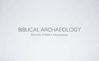 BIBLICAL ARCHAEOLOGY
    Elements of Biblical Interpretation
 