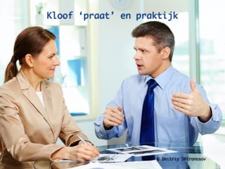 Kloof ‘praat’ en praktijk




                     © Dmitriy Shironosov
 