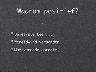 Waarom positief?


De eerste keer...

Wereldwijd verbonden

Motiverende docente
 