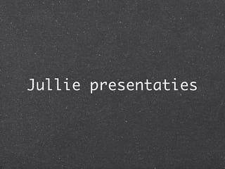 Jullie presentaties
 