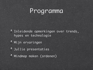 Programma


Inleidende opmerkingen over trends,
hypes en technologie

Mijn ervaringen

Jullie presentaties

Mindmap maken (ordenen)
 