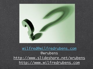 wilfred@wilfredrubens.com
            @wrubens
http://www.slideshare.net/wrubens
  http://www.wilfredrubens.com
 