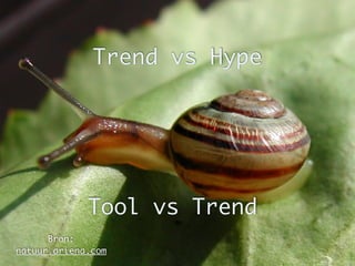 Trend vs Hype




             Tool vs Trend
      Bron:
natuur.ariena.com
 
