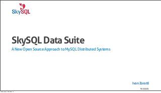 SkySQL Data Suite
                    A New Open Source Approach to MySQL Distributed Systems




                                                                              Ivan Zoratti
                                                                                   V1212.01
Wednesday, 5 December 12
 