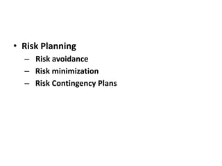 • Risk Planning
– Risk avoidance
– Risk minimization
– Risk Contingency Plans
 