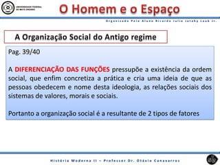 Pag. 39/40
A DIFERENCIAÇÃO DAS FUNÇÕES pressupõe a existência da ordem
social, que enfim concretiza a prática e cria uma ideia de que as
pessoas obedecem e nome desta ideologia, as relações sociais dos
sistemas de valores, morais e sociais.
Portanto a organização social é a resultante de 2 tipos de fatores
 