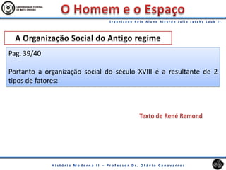 Pag. 39/40
Portanto a organização social do século XVIII é a resultante de 2
tipos de fatores:
 
