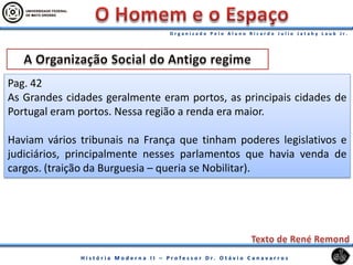 Pag. 42
As Grandes cidades geralmente eram portos, as principais cidades de
Portugal eram portos. Nessa região a renda era maior.
Haviam vários tribunais na França que tinham poderes legislativos e
judiciários, principalmente nesses parlamentos que havia venda de
cargos. (traição da Burguesia – queria se Nobilitar).
 