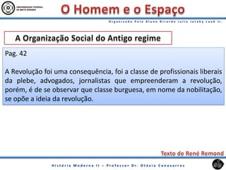Pag. 42
A Revolução foi uma consequência, foi a classe de profissionais liberais
da plebe, advogados, jornalistas que empreenderam a revolução,
porém, é de se observar que classe burguesa, em nome da nobilitação,
se opõe a ideia da revolução.
 