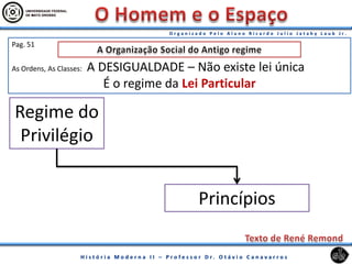 Pag. 51
As Ordens, As Classes: A DESIGUALDADE – Não existe lei única
É o regime da Lei Particular
Princípios
Regime do
Privilégio
 