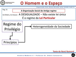 Pag. 51
As Ordens, As Classes: A DESIGUALDADE – Não existe lei única
É o regime da Lei Particular
Princípios
Heterogeneidade da Sociedade
Regime do
Privilégio
 