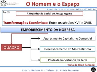 Pag. 55
Transformações Econômicas: Entre os séculos XVII e XVIII.
QUADRO
Aparecimento Capitalismo Comercial
Desenvolvimento do Mercantilismo
Perda da Importância da Terra
 