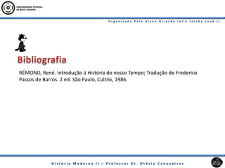 RÉMOND, René. Introdução á História do nosso Tempo; Tradução de Frederico
Passos de Barros. 2 ed. São Paulo, Cultrix, 1986.
 