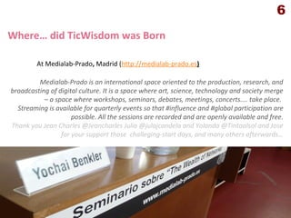 Where… did TicWisdom was Born                                                              13

         At Medialab-Prado,...