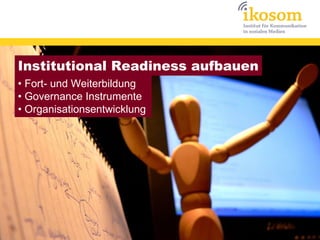 Institutional Readiness aufbauen
• Fort- und Weiterbildung
• Governance Instrumente
• Organisationsentwicklung
 