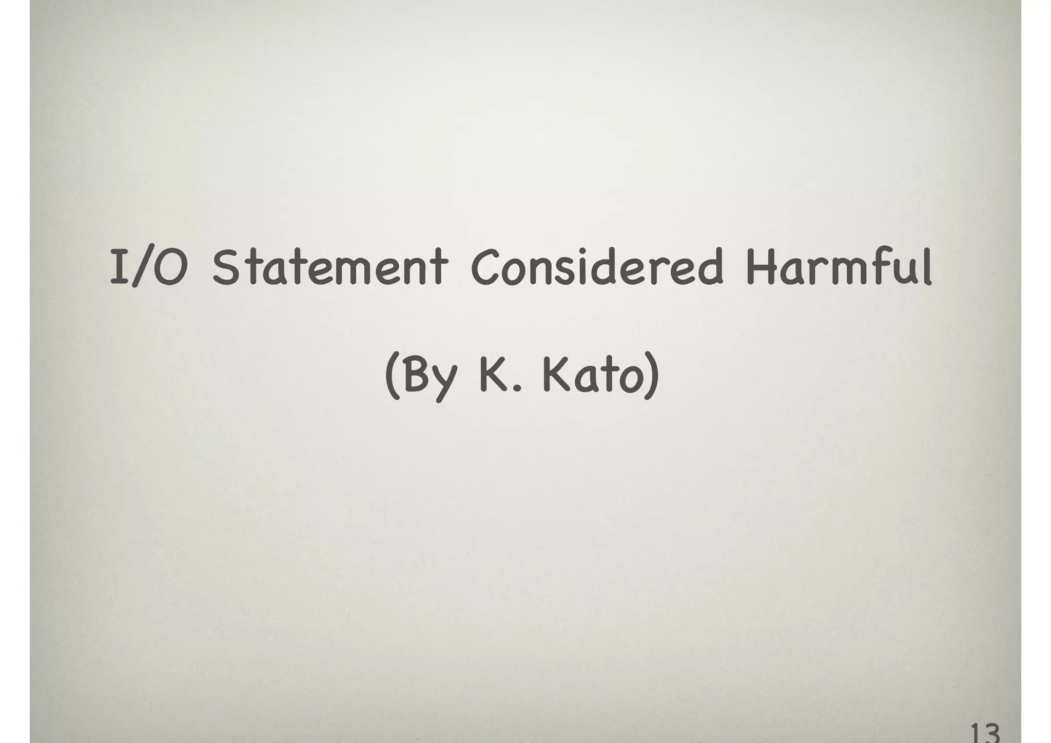 I/O Statement Considered Harmful

(By K. Kato)
 