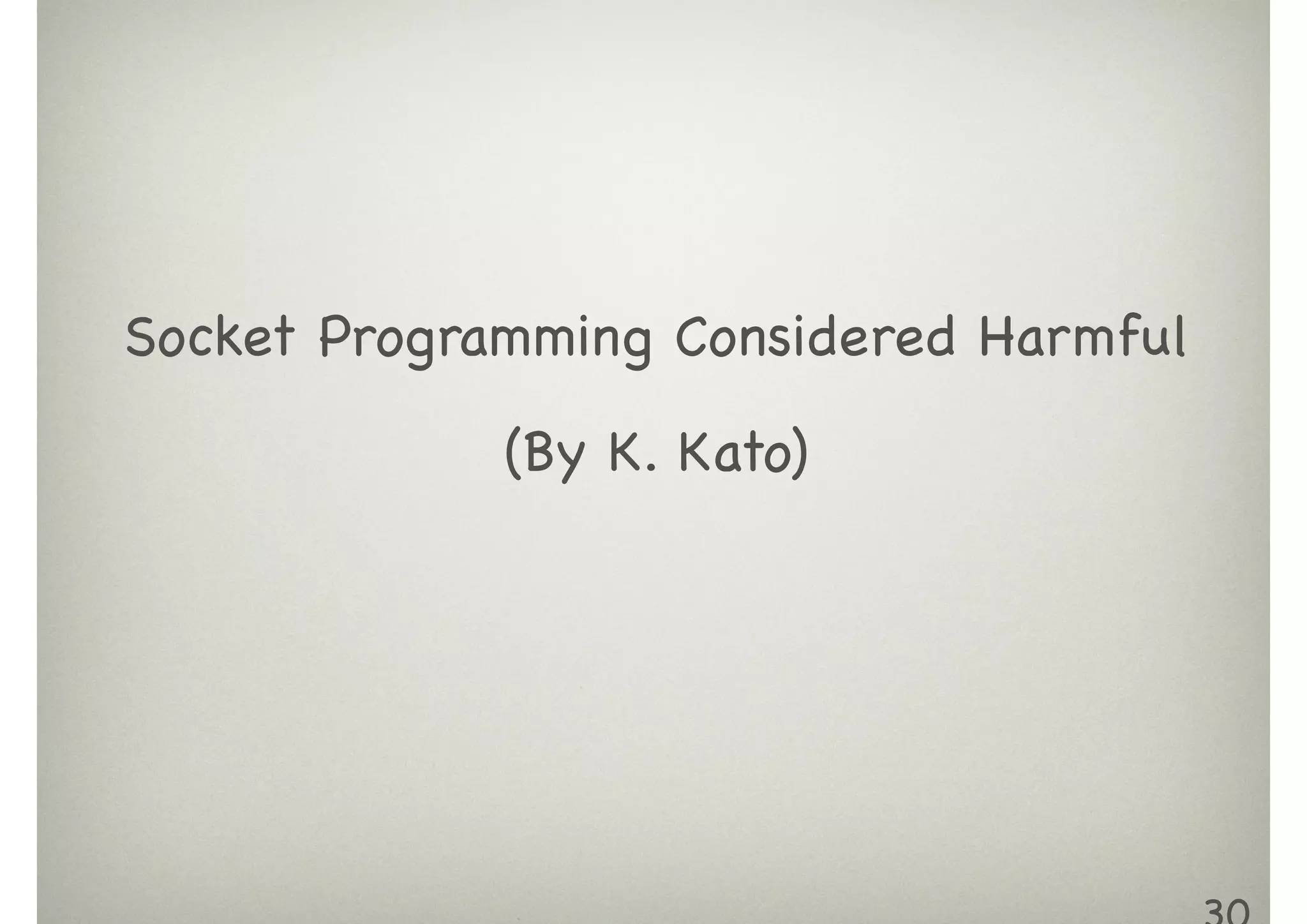 Socket Programming Considered Harmful

(By K. Kato)
 