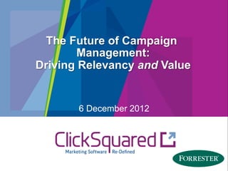 The Future of Campaign
        Management:
Driving Relevancy and Value


       6 December 2012
 