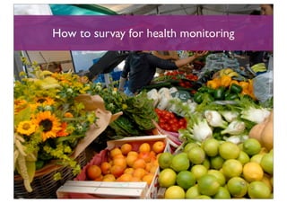 How to survay for health monitoring
 