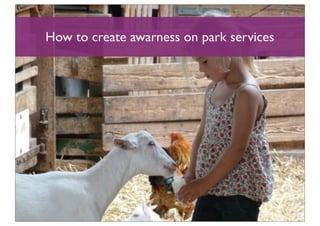 How to create awarness on park services
 