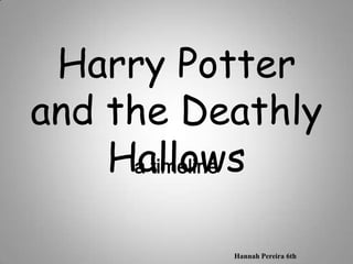 Harry Potter and the Deathly Hallows a timeline Hannah Pereira 6th 