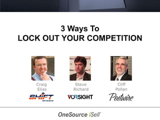 3 Ways To
LOCK OUT YOUR COMPETITION




   Craig    Steve     Cliff
   Elias   Richard   Pollan
 